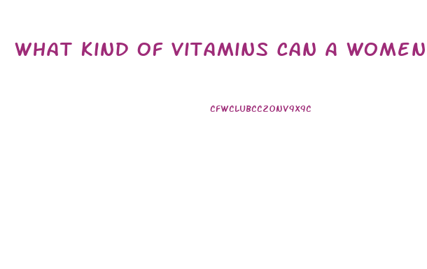 What Kind Of Vitamins Can A Women Take To Help Her Sex Drive