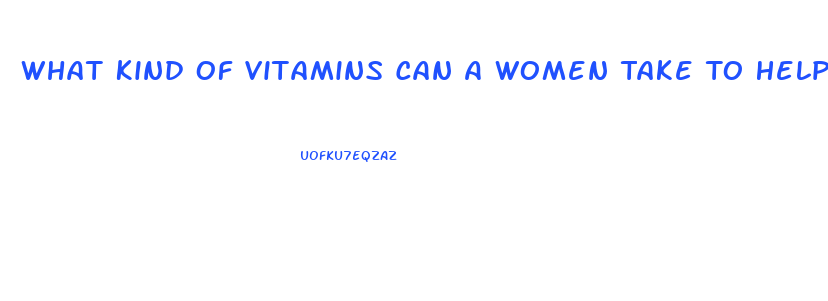 What Kind Of Vitamins Can A Women Take To Help Her Sex Drive