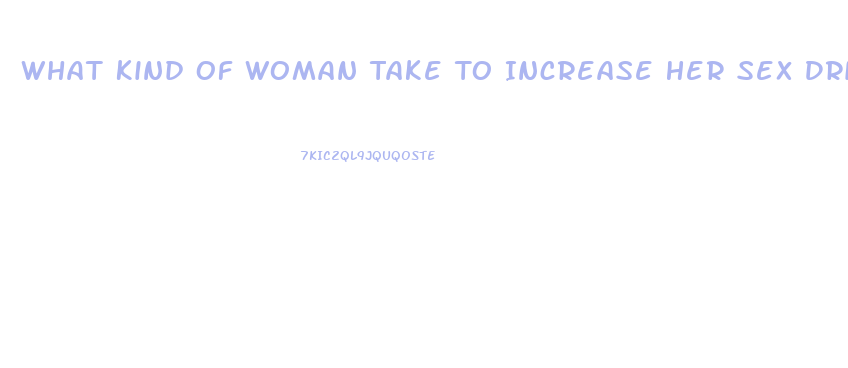 What Kind Of Woman Take To Increase Her Sex Drive