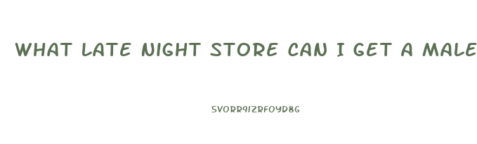 What Late Night Store Can I Get A Male Sexual Enhancement Pill In Philadelphia