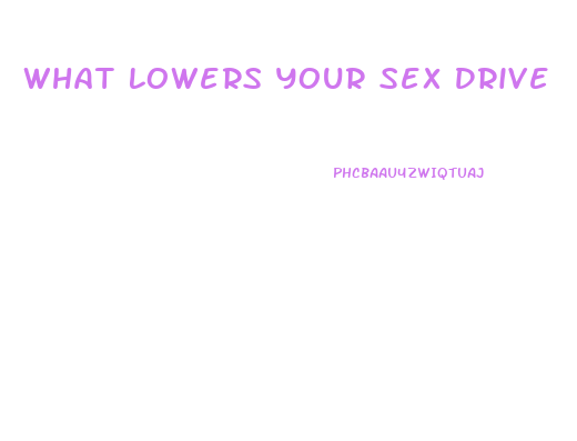 What Lowers Your Sex Drive