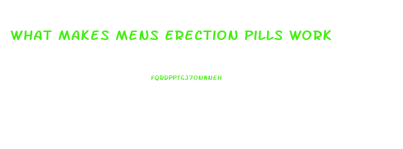 What Makes Mens Erection Pills Work