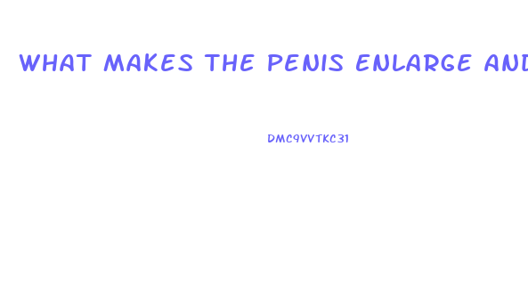 What Makes The Penis Enlarge And Become Rigid