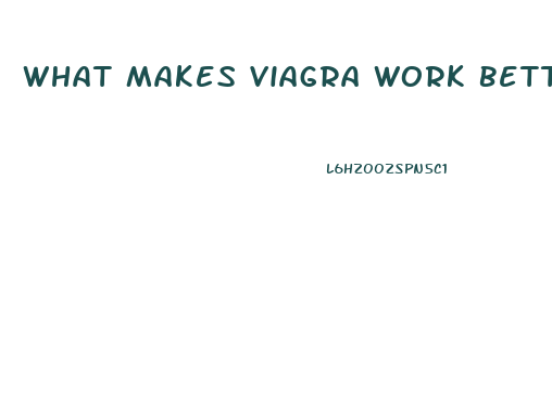 What Makes Viagra Work Better