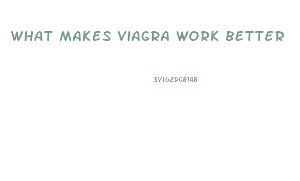 What Makes Viagra Work Better