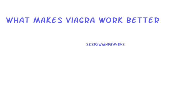 What Makes Viagra Work Better