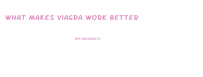 What Makes Viagra Work Better