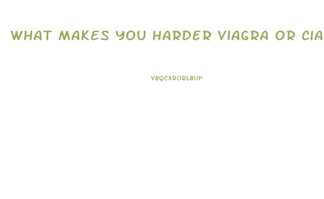 What Makes You Harder Viagra Or Cialis