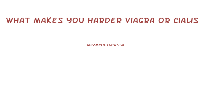 What Makes You Harder Viagra Or Cialis