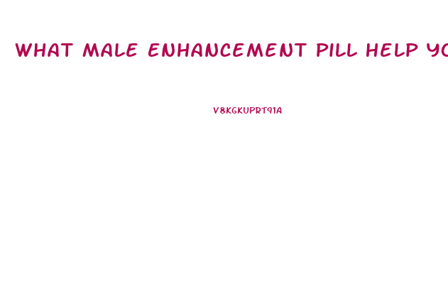 What Male Enhancement Pill Help Your Penis Bigger And Longer