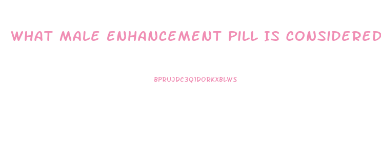 What Male Enhancement Pill Is Considered The Best