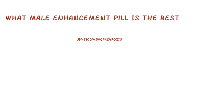 What Male Enhancement Pill Is The Best