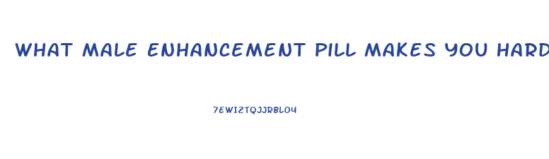 What Male Enhancement Pill Makes You Hard