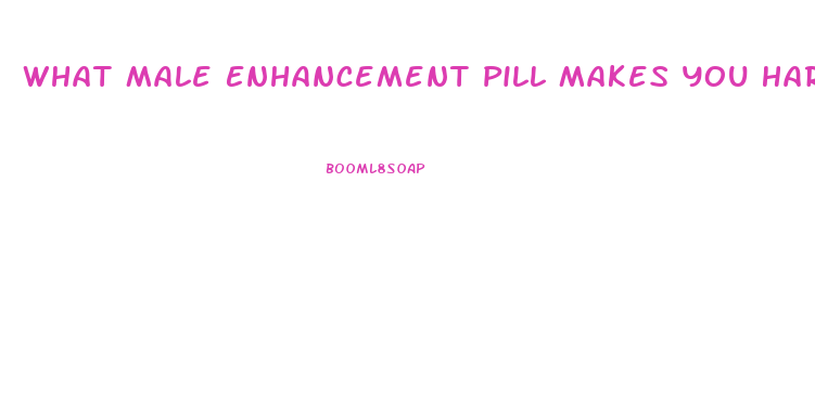 What Male Enhancement Pill Makes You Hard