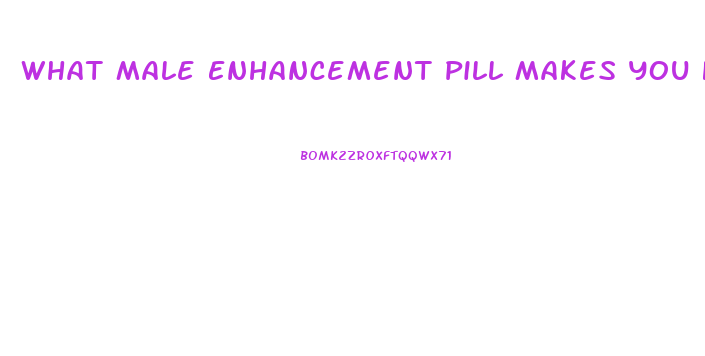 What Male Enhancement Pill Makes You Hard