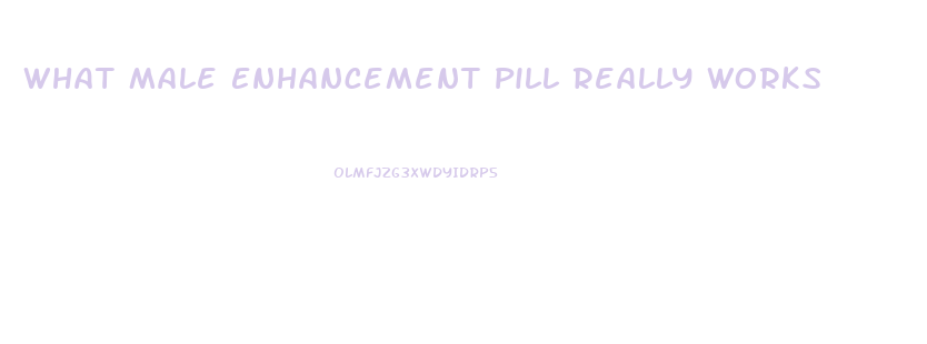 What Male Enhancement Pill Really Works