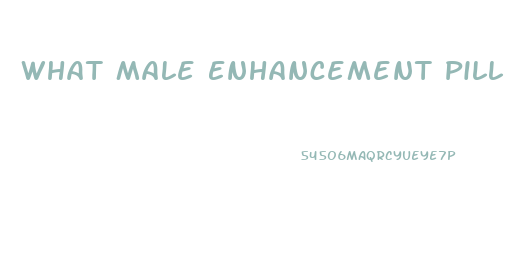 What Male Enhancement Pill Works The Best