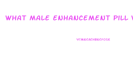 What Male Enhancement Pill Works The Best