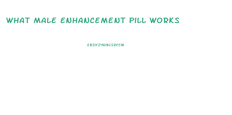 What Male Enhancement Pill Works