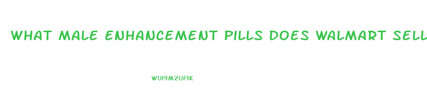 What Male Enhancement Pills Does Walmart Sell