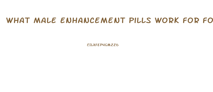 What Male Enhancement Pills Work For Four Hours