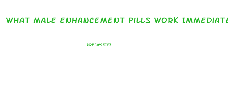 What Male Enhancement Pills Work Immediately
