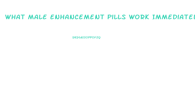 What Male Enhancement Pills Work Immediately
