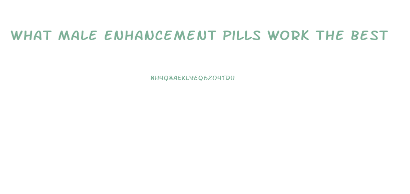 What Male Enhancement Pills Work The Best