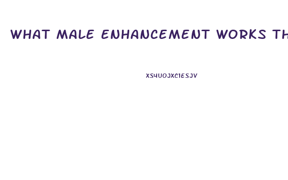 What Male Enhancement Works The Best