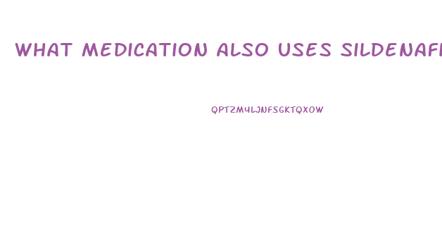 What Medication Also Uses Sildenafil