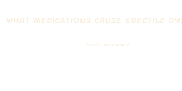 What Medications Cause Erectile Dysfunction