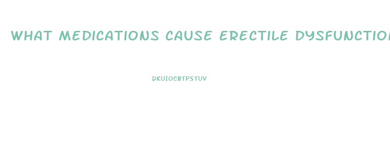 What Medications Cause Erectile Dysfunction