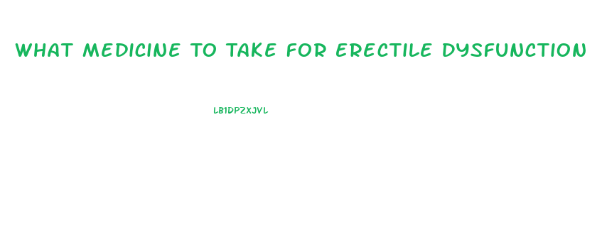 What Medicine To Take For Erectile Dysfunction