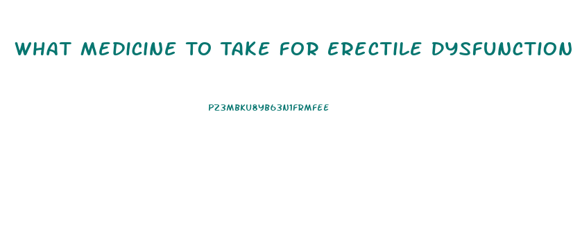 What Medicine To Take For Erectile Dysfunction