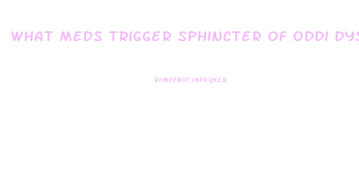 What Meds Trigger Sphincter Of Oddi Dysfunction