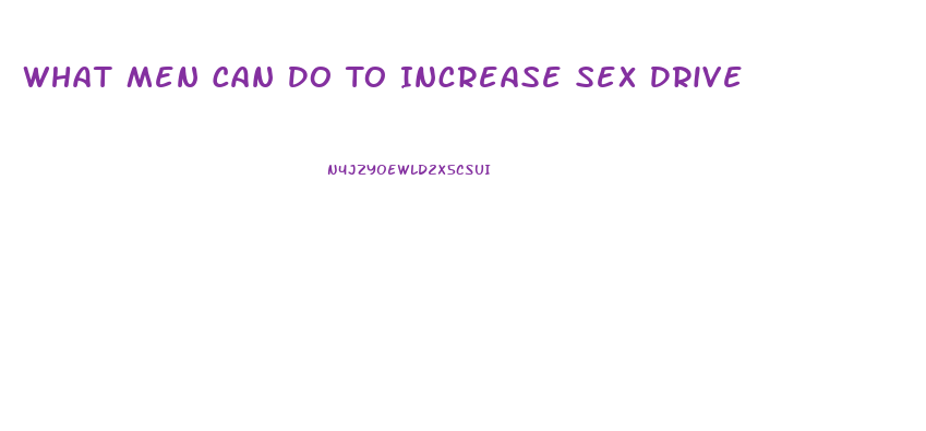 What Men Can Do To Increase Sex Drive