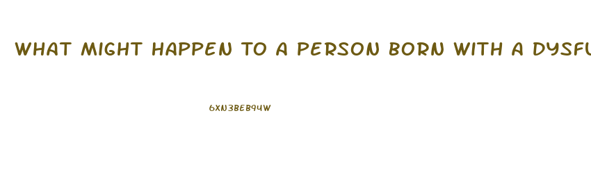 What Might Happen To A Person Born With A Dysfunction Of The Endocrine System