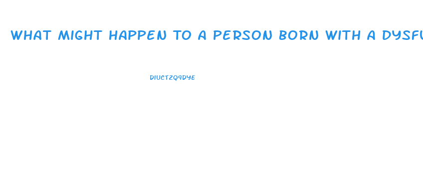 What Might Happen To A Person Born With A Dysfunction Of The Endocrine System