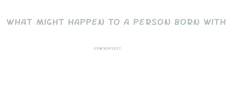 What Might Happen To A Person Born With A Dysfunction Of The Endocrine System