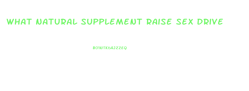 What Natural Supplement Raise Sex Drive