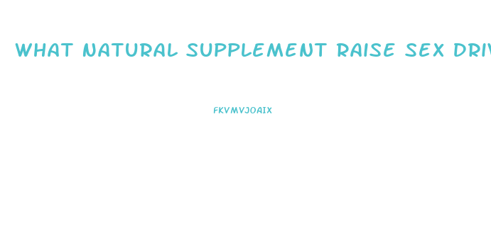 What Natural Supplement Raise Sex Drive