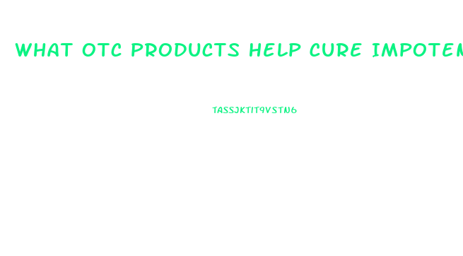 What Otc Products Help Cure Impotence