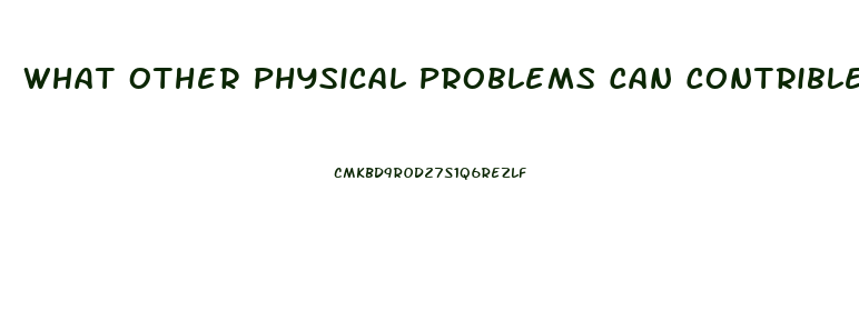 What Other Physical Problems Can Contrible To Impotence