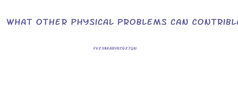 What Other Physical Problems Can Contrible To Impotence