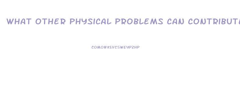 What Other Physical Problems Can Contribute To Impotence