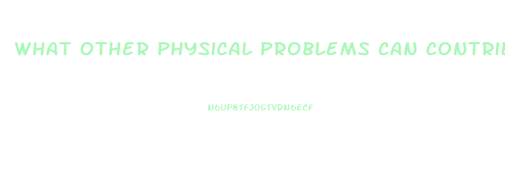 What Other Physical Problems Can Contribute To Impotence