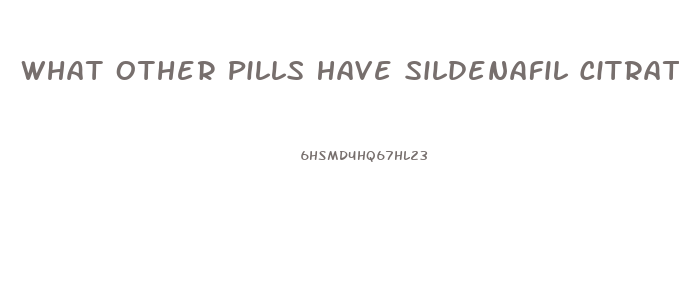 What Other Pills Have Sildenafil Citrate In Them