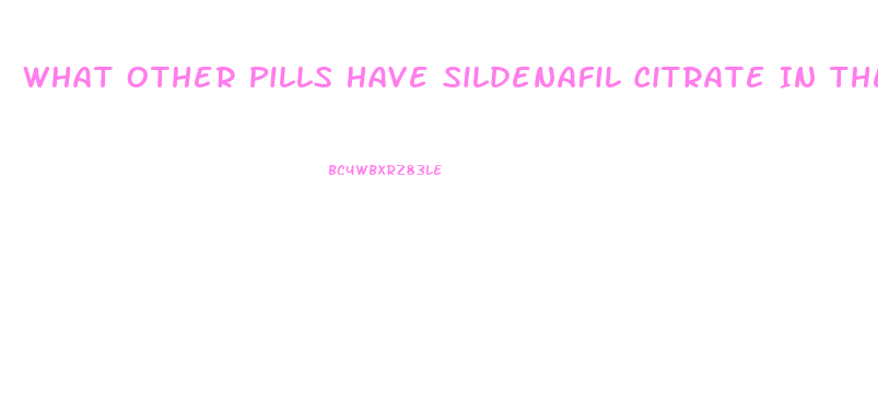 What Other Pills Have Sildenafil Citrate In Them