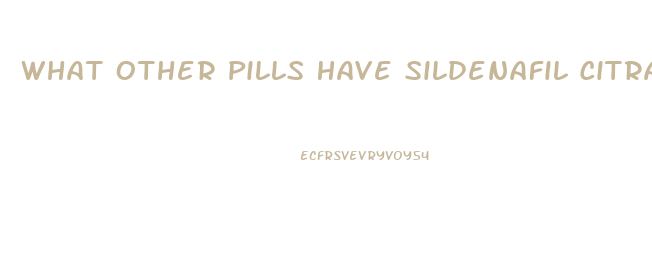 What Other Pills Have Sildenafil Citrate In Them