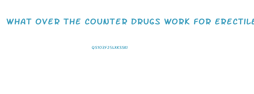What Over The Counter Drugs Work For Erectile Dysfunction